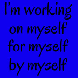 I'm working on myself for myself by myself  Design