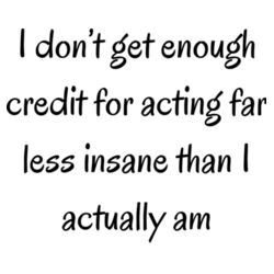 I don't get enough credit for acting far less intense than i actually am Design